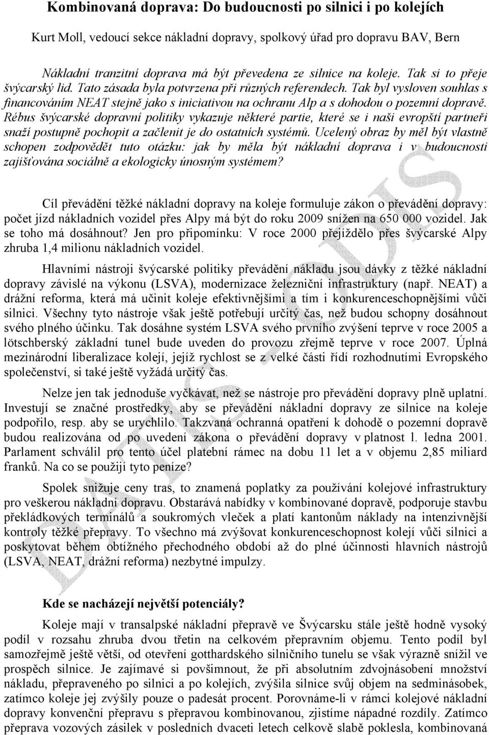 Tak byl vysloven souhlas s financováním NEAT stejně jako s iniciativou na ochranu Alp a s dohodou o pozemní dopravě.