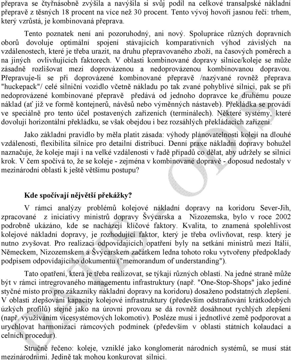 Spolupráce různých dopravních oborů dovoluje optimální spojení stávajících komparativních výhod závislých na vzdálenostech, které je třeba urazit, na druhu přepravovaného zboží, na časových poměrech