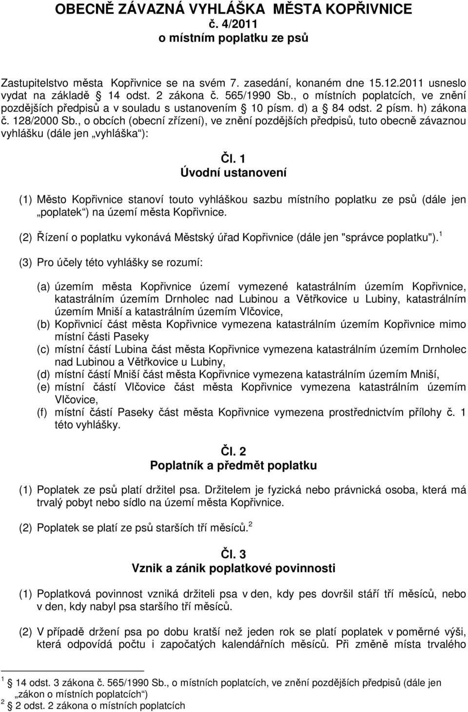 , o obcích (obecní zřízení), ve znění pozdějších předpisů, tuto obecně závaznou vyhlášku (dále jen vyhláška ): Čl.