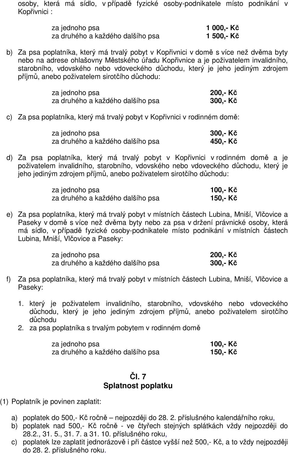 důchodu: 200,- Kč 300,- Kč c) Za psa poplatníka, který má trvalý pobyt v Kopřivnici v rodinném domě: 300,- Kč 450,- Kč d) Za psa poplatníka, který má trvalý pobyt v Kopřivnici v rodinném domě a je