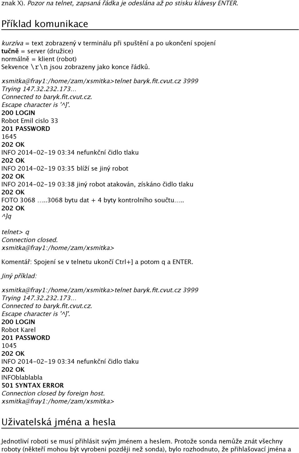 xsmitka@fray1:/home/zam/xsmitka>telnet baryk.fit.cvut.cz 3999 Trying 147.32.232.173 Connected to baryk.fit.cvut.cz. Escape character is '^]'.