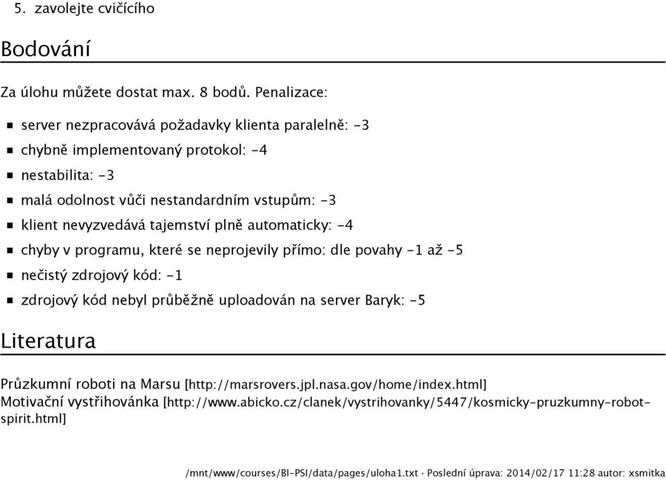 tajemství plně automaticky: -4 chyby v programu, které se neprojevily přímo: dle povahy -1 až -5 nečistý zdrojový kód: -1 zdrojový kód nebyl průběžně uploadován na server Baryk: