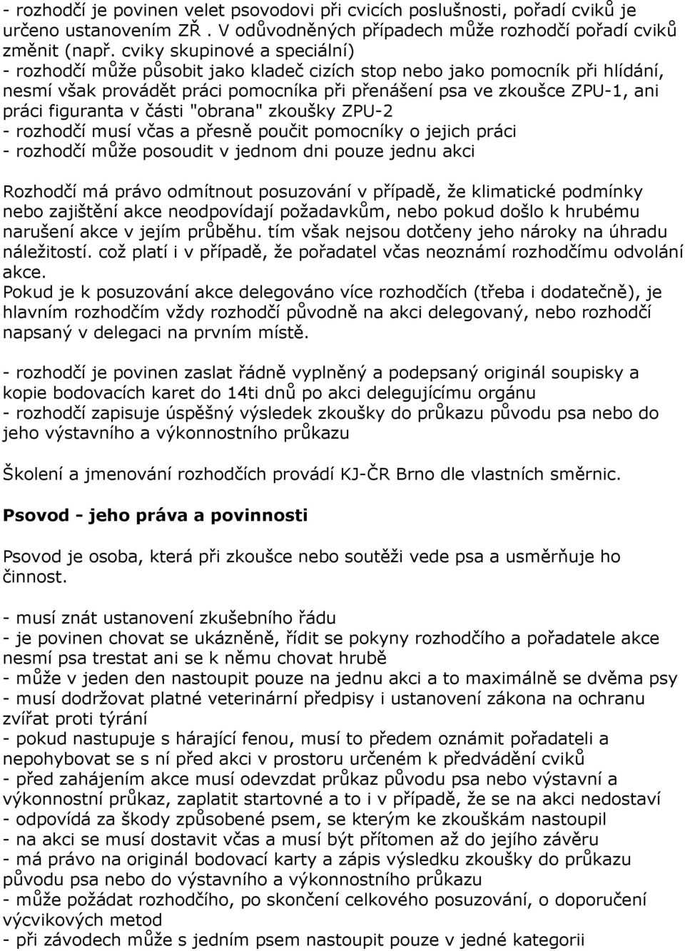 figuranta v části "obrana" zkoušky ZPU-2 - rozhodčí musí včas a přesně poučit pomocníky o jejich práci - rozhodčí může posoudit v jednom dni pouze jednu akci Rozhodčí má právo odmítnout posuzování v