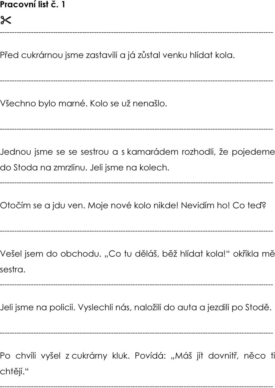 Moje nové kolo nikde! Nevidím ho! Co teď? Vešel jsem do obchodu. Co tu děláš, běž hlídat kola! okřikla mě sestra.