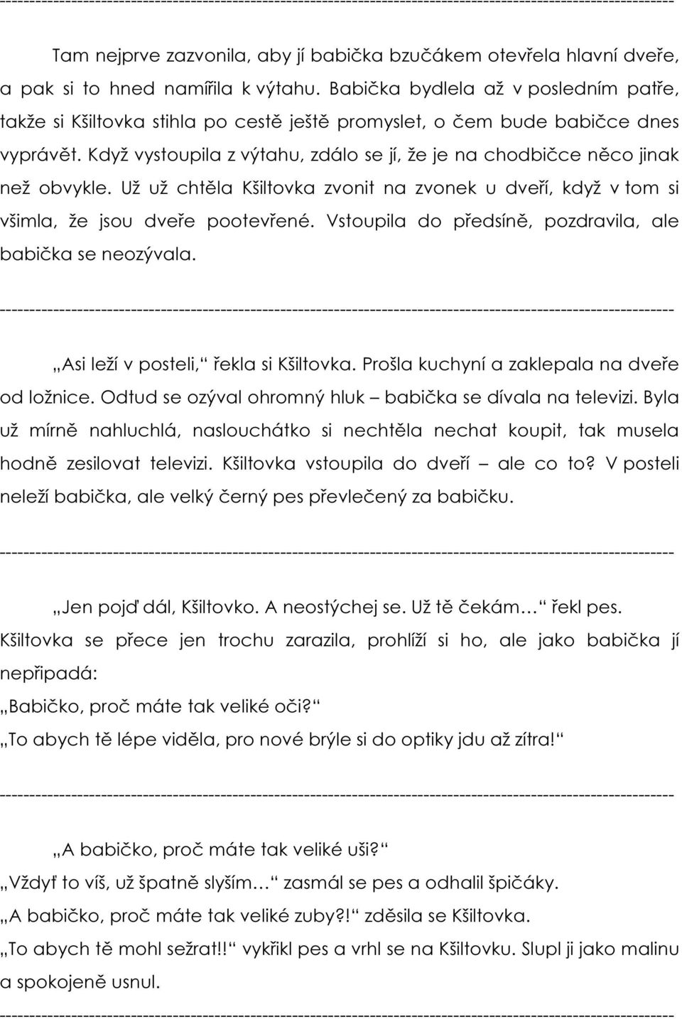 Když vystoupila z výtahu, zdálo se jí, že je na chodbičce něco jinak než obvykle. Už už chtěla Kšiltovka zvonit na zvonek u dveří, když v tom si všimla, že jsou dveře pootevřené.