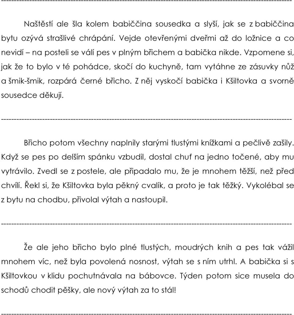 Vzpomene si, jak že to bylo v té pohádce, skočí do kuchyně, tam vytáhne ze zásuvky nůž a šmik-šmik, rozpárá černé břicho. Z něj vyskočí babička i Kšiltovka a svorně sousedce děkují.