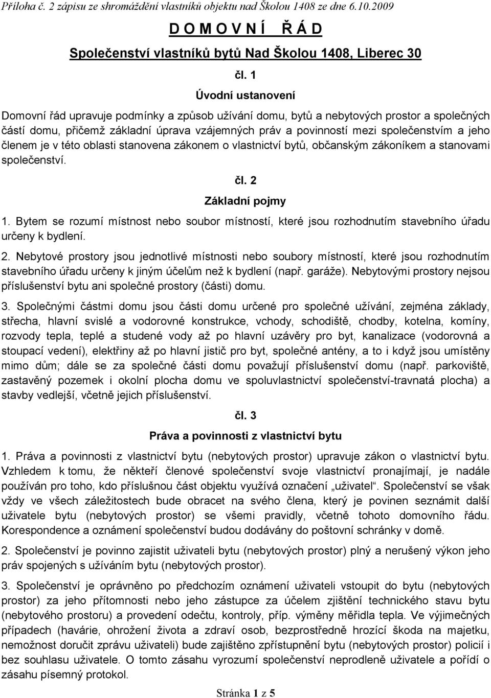 jeho členem je v této oblasti stanovena zákonem o vlastnictví bytů, občanským zákoníkem a stanovami společenství. čl. 2 Základní pojmy 1.