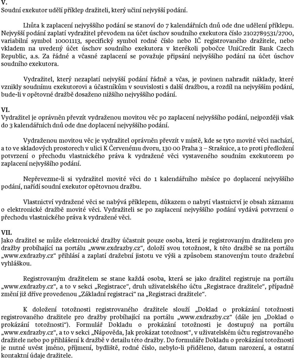 vkladem na uvedený účet úschov soudního exekutora v kterékoli pobočce UniCredit Bank Czech Republic, a.s. Za řádné a včasné zaplacení se považuje připsání nejvyššího podání na účet úschov soudního exekutora.