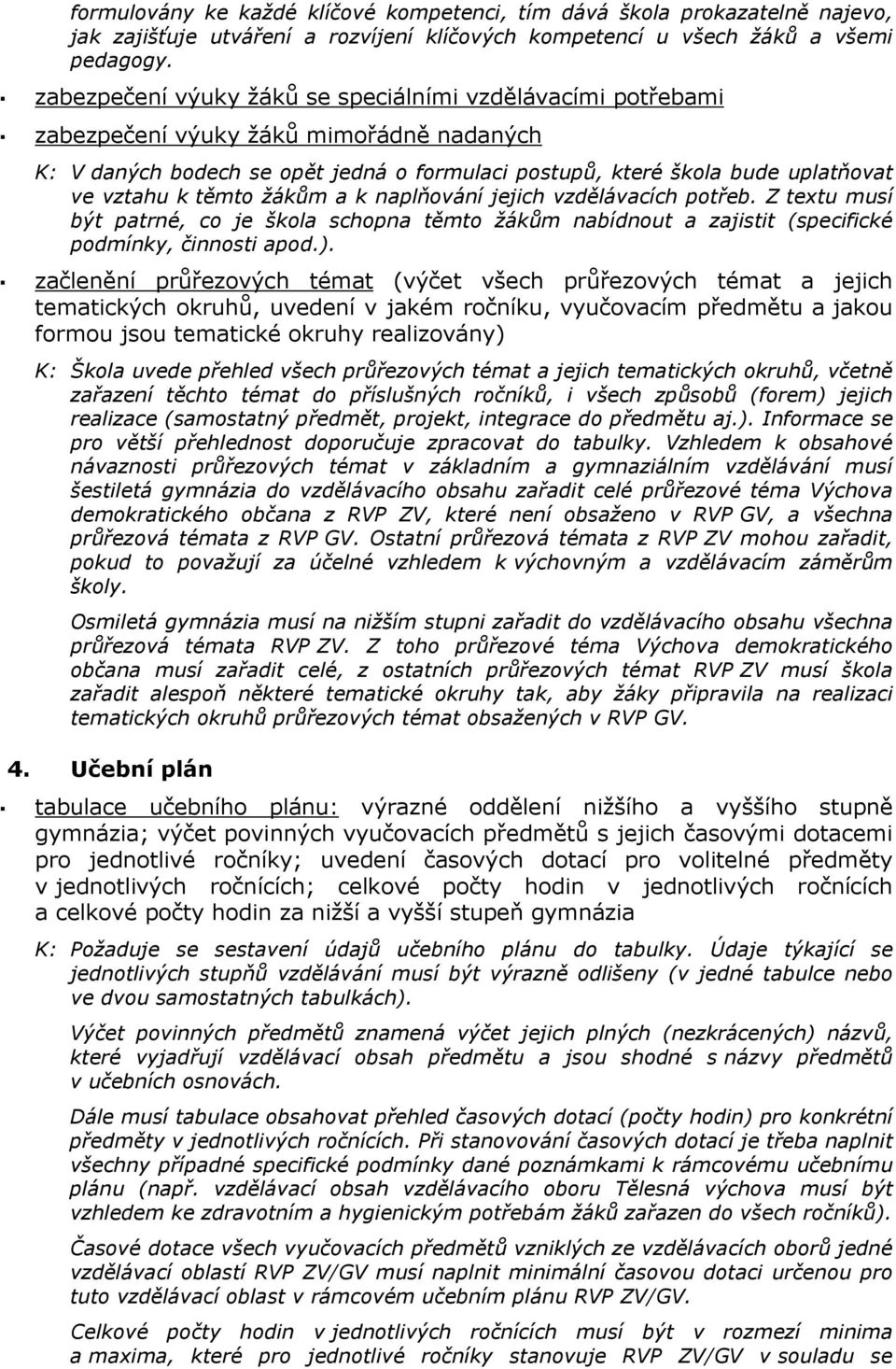 těmto žákům a k naplňování jejich vzdělávacích potřeb. Z textu musí být patrné, co je škola schopna těmto žákům nabídnout a zajistit (specifické podmínky, činnosti apod.).