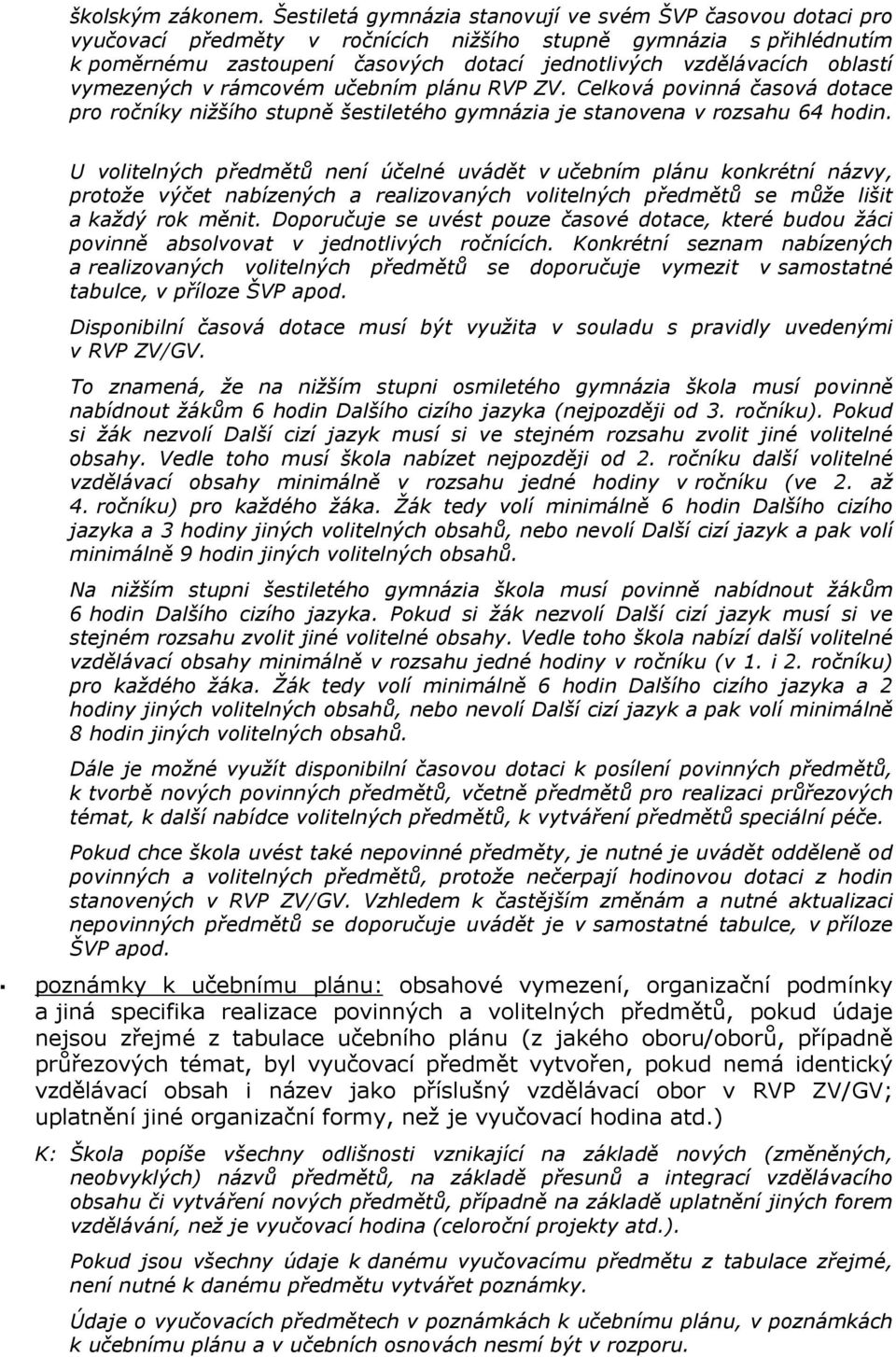 oblastí vymezených v rámcovém učebním plánu RVP ZV. Celková povinná časová dotace pro ročníky nižšího stupně šestiletého gymnázia je stanovena v rozsahu 64 hodin.