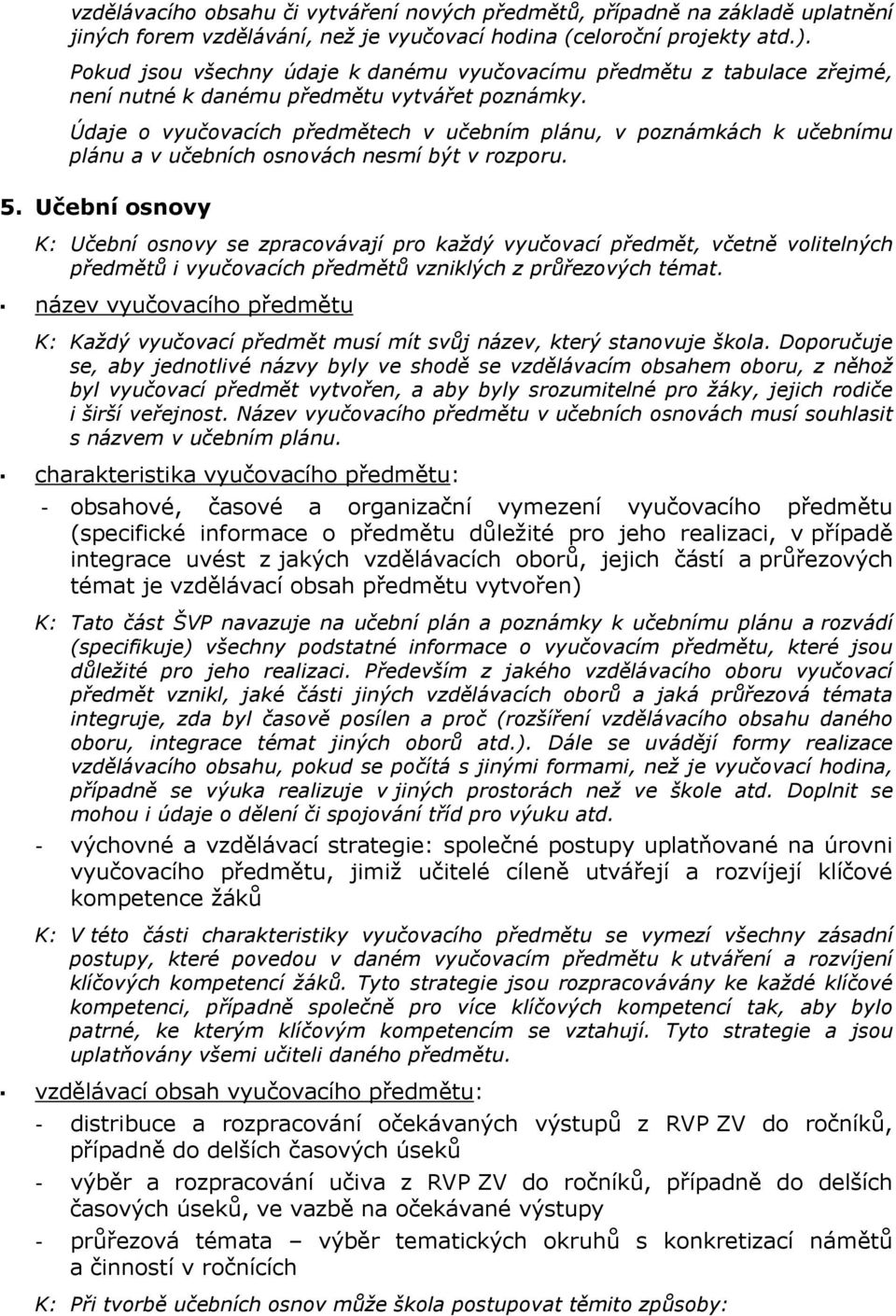 Údaje o vyučovacích předmětech v učebním plánu, v poznámkách k učebnímu plánu a v učebních osnovách nesmí být v rozporu. 5.