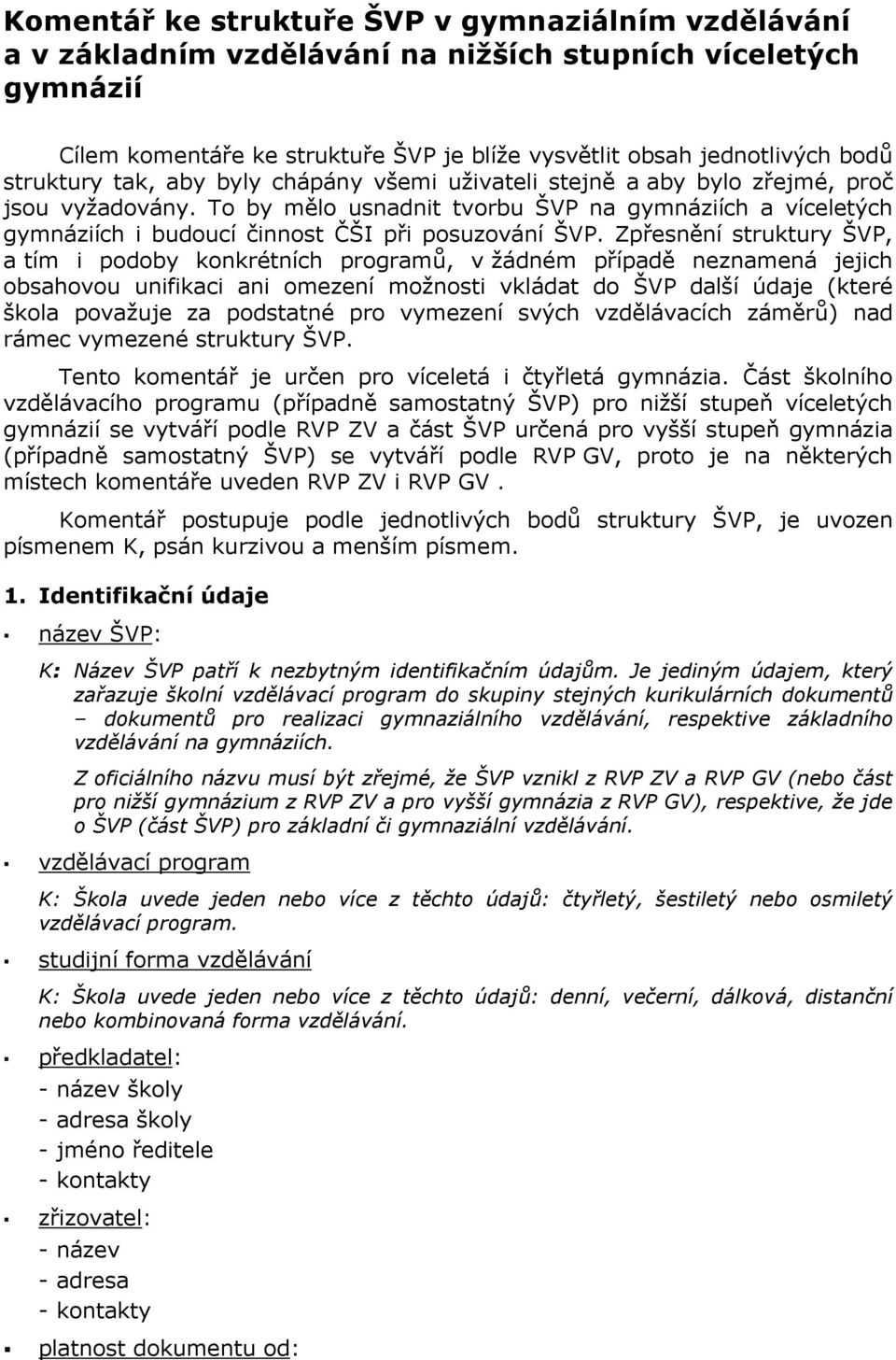 To by mělo usnadnit tvorbu ŠVP na gymnáziích a víceletých gymnáziích i budoucí činnost ČŠI při posuzování ŠVP.