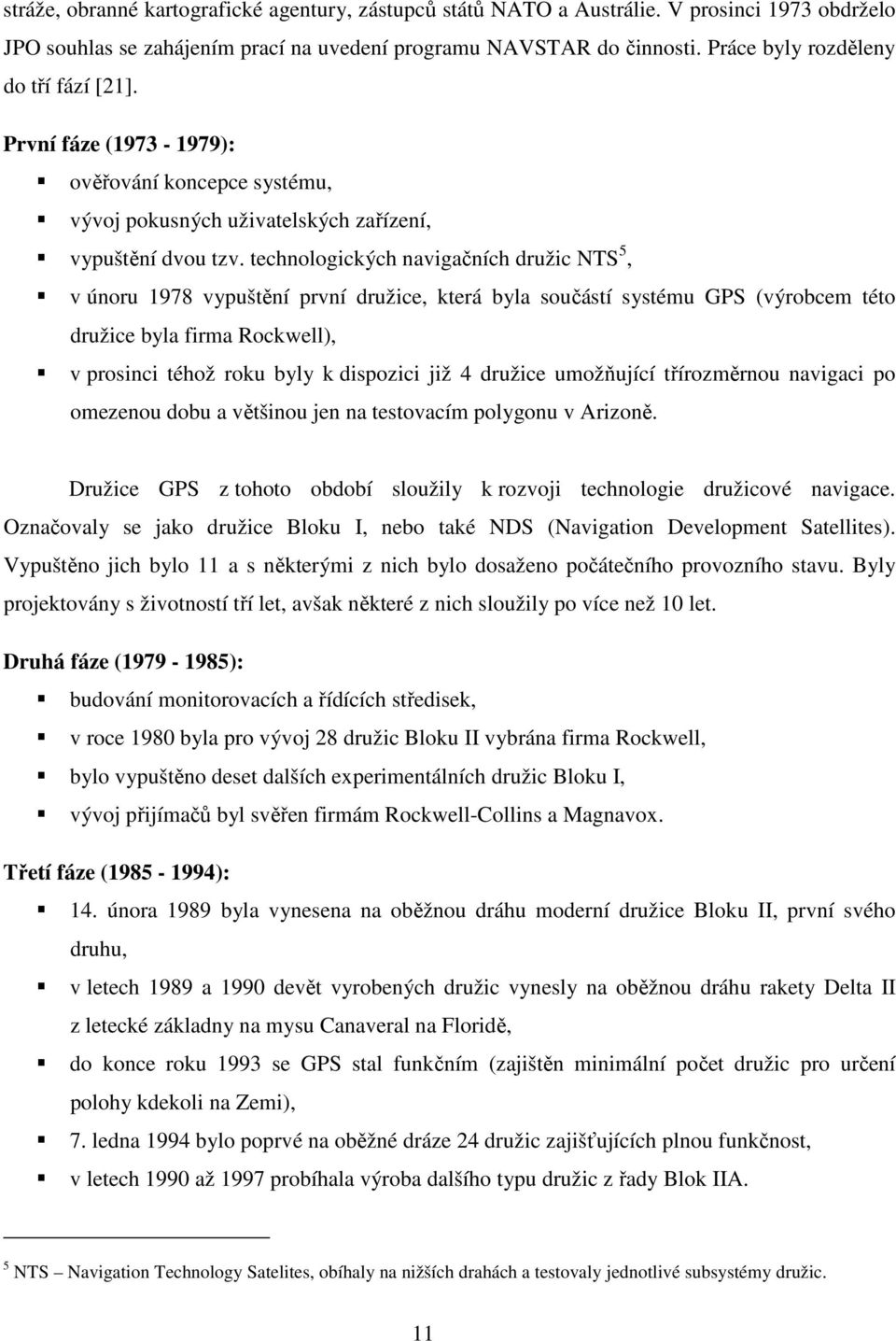 technologických navigačních družic NTS 5, v únoru 1978 vypuštění první družice, která byla součástí systému GPS (výrobcem této družice byla firma Rockwell), v prosinci téhož roku byly k dispozici již