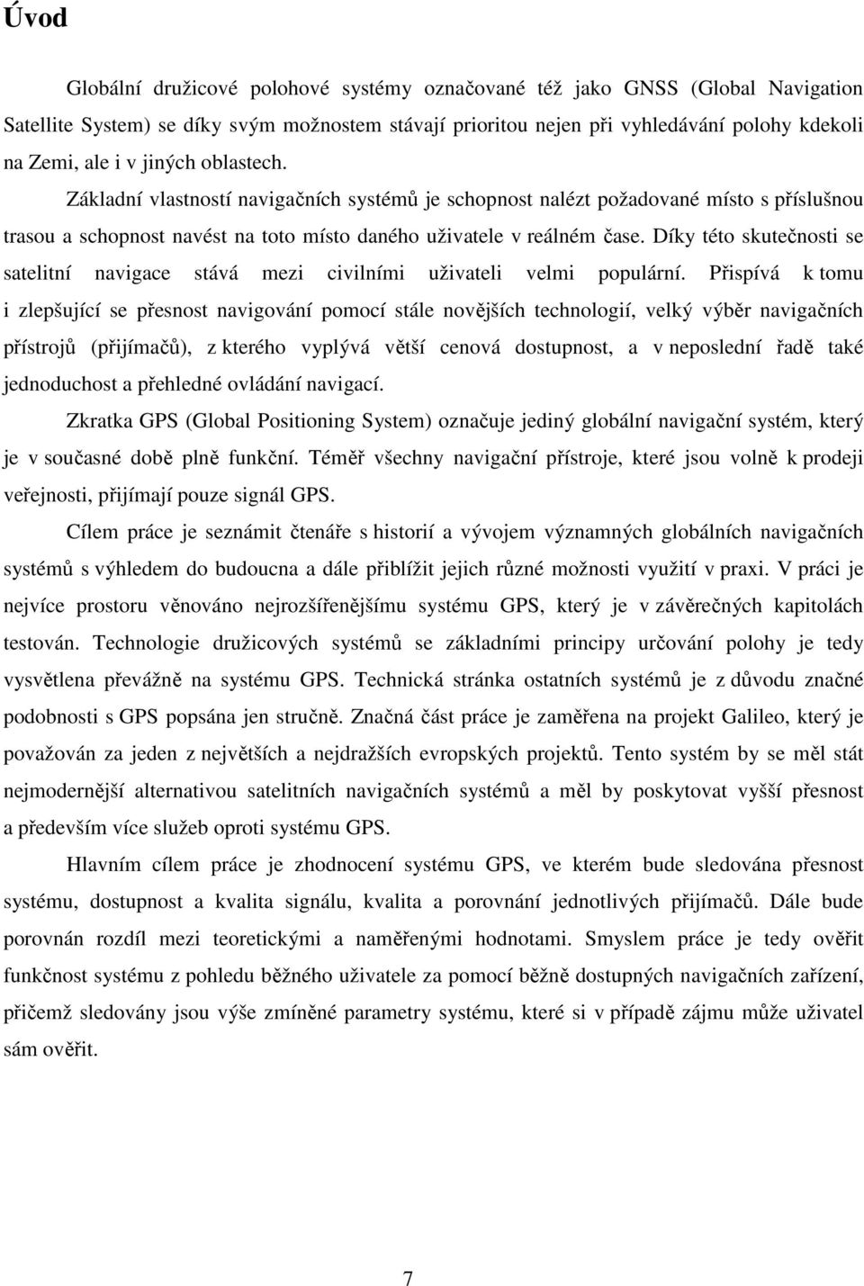 Díky této skutečnosti se satelitní navigace stává mezi civilními uživateli velmi populární.