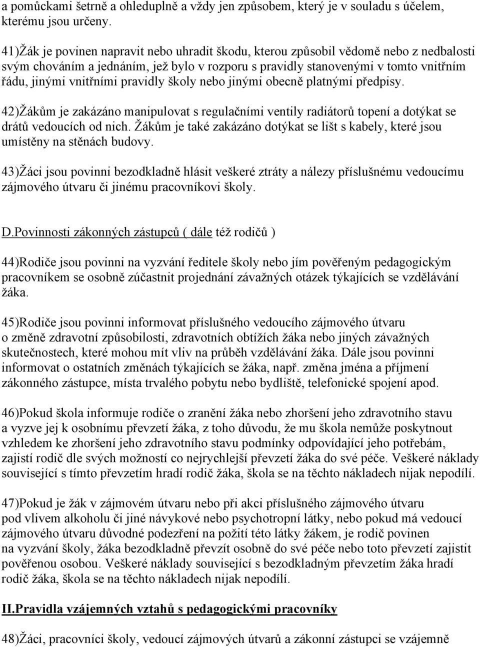 pravidly školy nebo jinými obecně platnými předpisy. 42)Žákům je zakázáno manipulovat s regulačními ventily radiátorů topení a dotýkat se drátů vedoucích od nich.