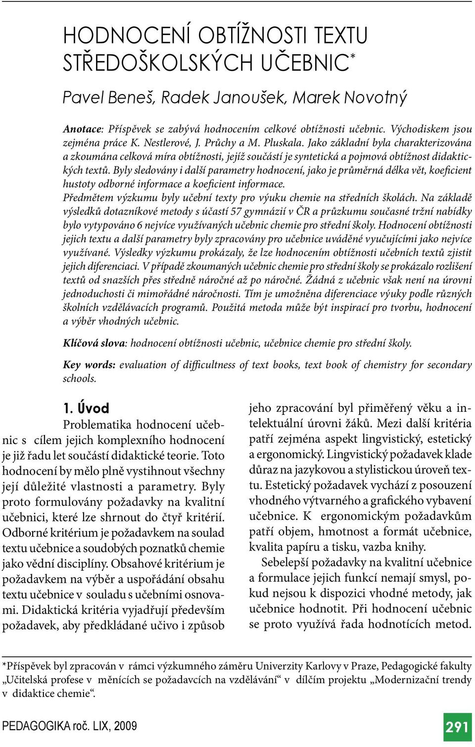 Byly sledovány i další parametry hodnocení, jako je průměrná délka vět, koeficient hustoty odborné informace a koeficient informace.