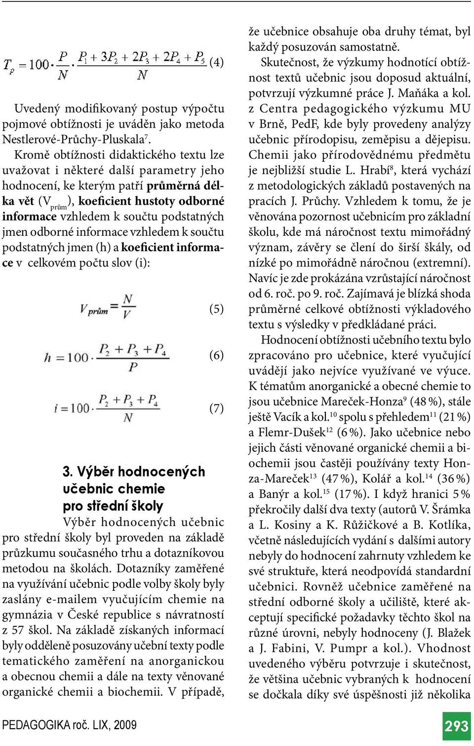 podstatných jmen odborné informace vzhledem k součtu podstatných jmen (h) a koeficient informace v celkovém počtu slov (i): (5) (6) (7) 3.