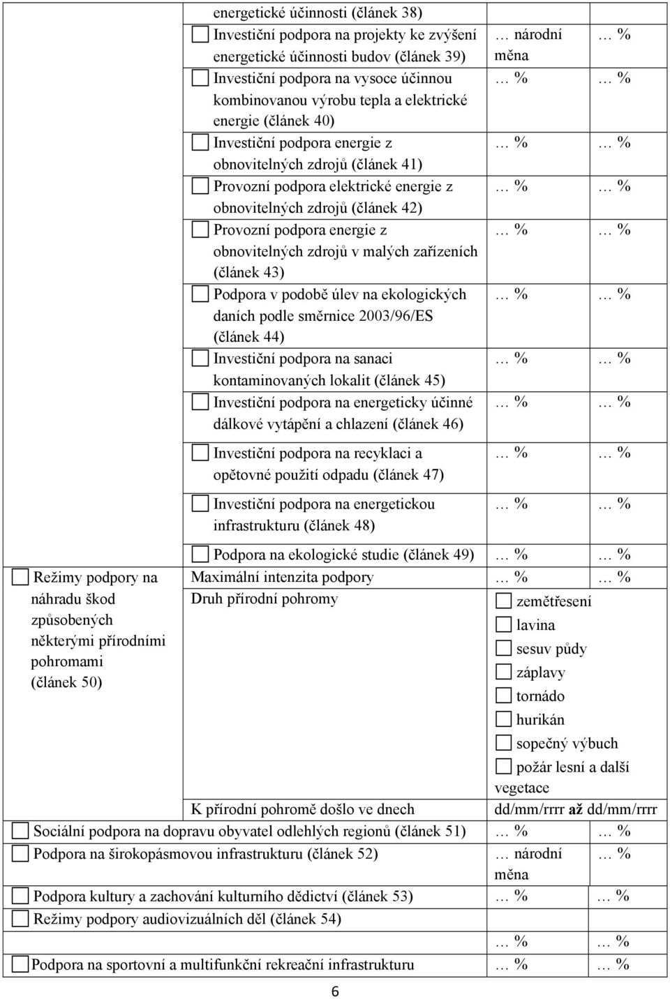 obnovitelných zdrojů (článek 42) Provozní podpora energie z obnovitelných zdrojů v malých zařízeních (článek 43) Podpora v podobě úlev na ekologických daních podle směrnice 2003/96/ES (článek 44)