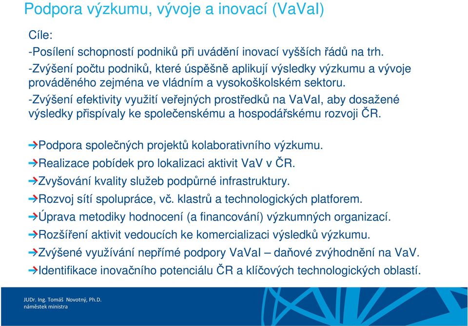 -Zvýšení efektivity využití veřejných prostředků na VaVaI, aby dosažené výsledky přispívaly ke společenskému a hospodářskému rozvoji ČR. Podpora společných projektů kolaborativního výzkumu.