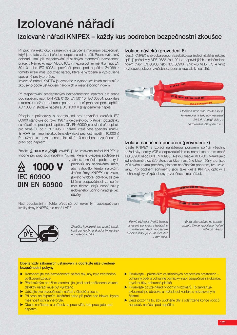 EN 50110 nebo IEC 60364, provádět práce pod napětím. Zvláště k tomuto účelu musí používat nářadí, které je vyrobené a vy speciálně pro tyto práce.