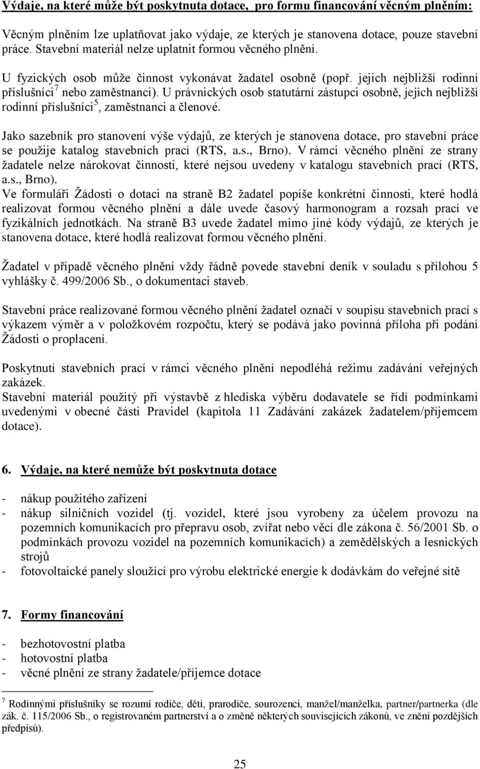 U právnických osob statutární zástupci osobně, jejich nejbliţší rodinní příslušníci 5, zaměstnanci a členové.