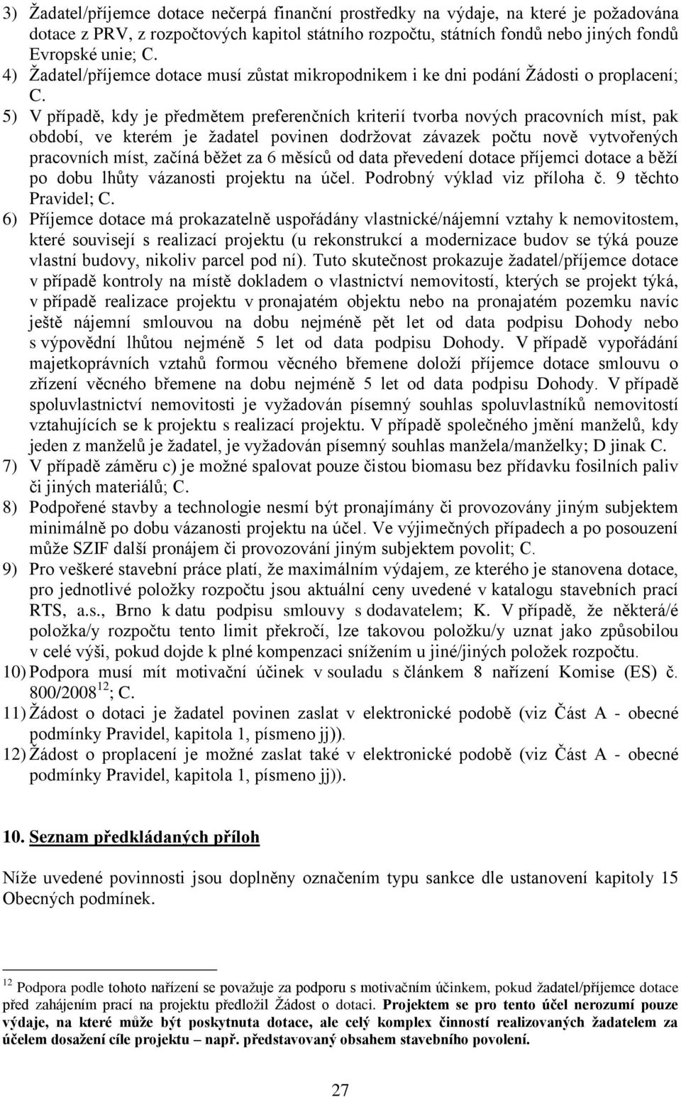 5) V případě, kdy je předmětem preferenčních kriterií tvorba nových pracovních míst, pak období, ve kterém je ţadatel povinen dodrţovat závazek počtu nově vytvořených pracovních míst, začíná běţet za