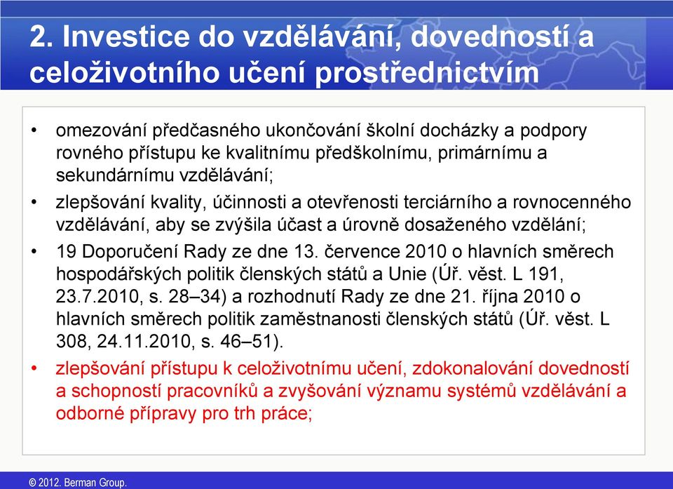 července 2010 o hlavních směrech hospodářských politik členských států a Unie (Úř. věst. L 191, 23.7.2010, s. 28 34) a rozhodnutí Rady ze dne 21.