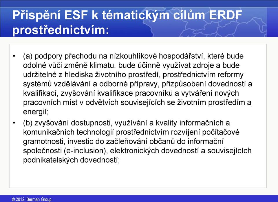 vytváření nových pracovních míst v odvětvích souvisejících se životním prostředím a energií; (b) zvyšování dostupnosti, využívání a kvality informačních a komunikačních technologií