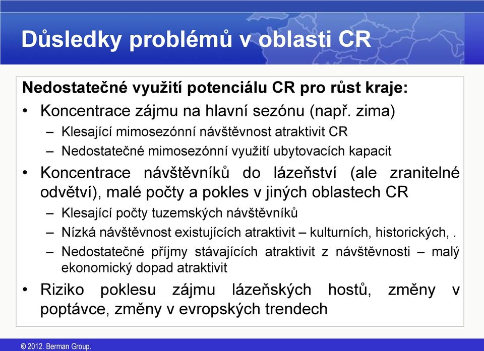 zranitelné odvětví), malé počty a pokles v jiných oblastech CR Klesající počty tuzemských návštěvníků Nízká návštěvnost existujících atraktivit