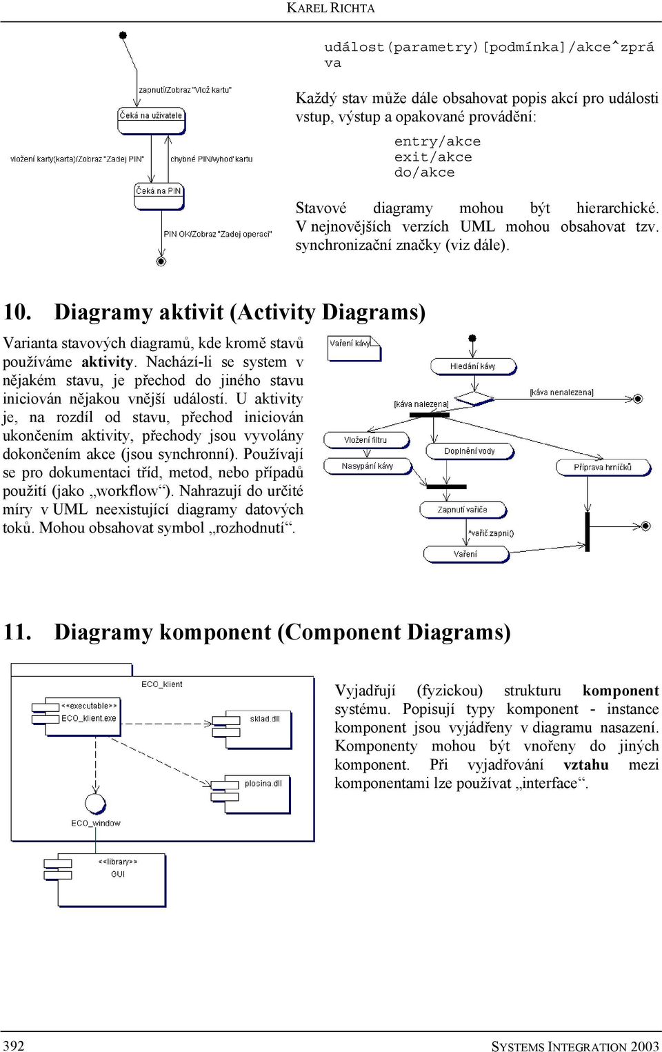 Diagramy aktivit (Activity Diagrams) Varianta stavových diagramů, kde kromě stavů používáme aktivity.