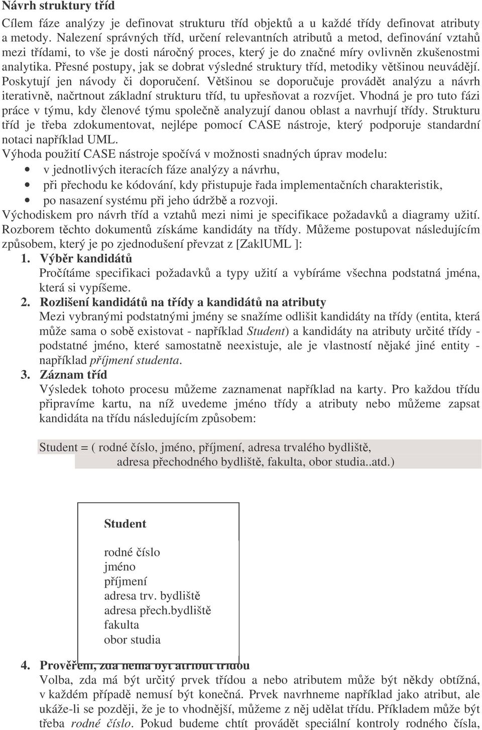 Pesné postupy, jak se dobrat výsledné struktury tíd, metodiky vtšinou neuvádjí. Poskytují jen návody i doporuení.