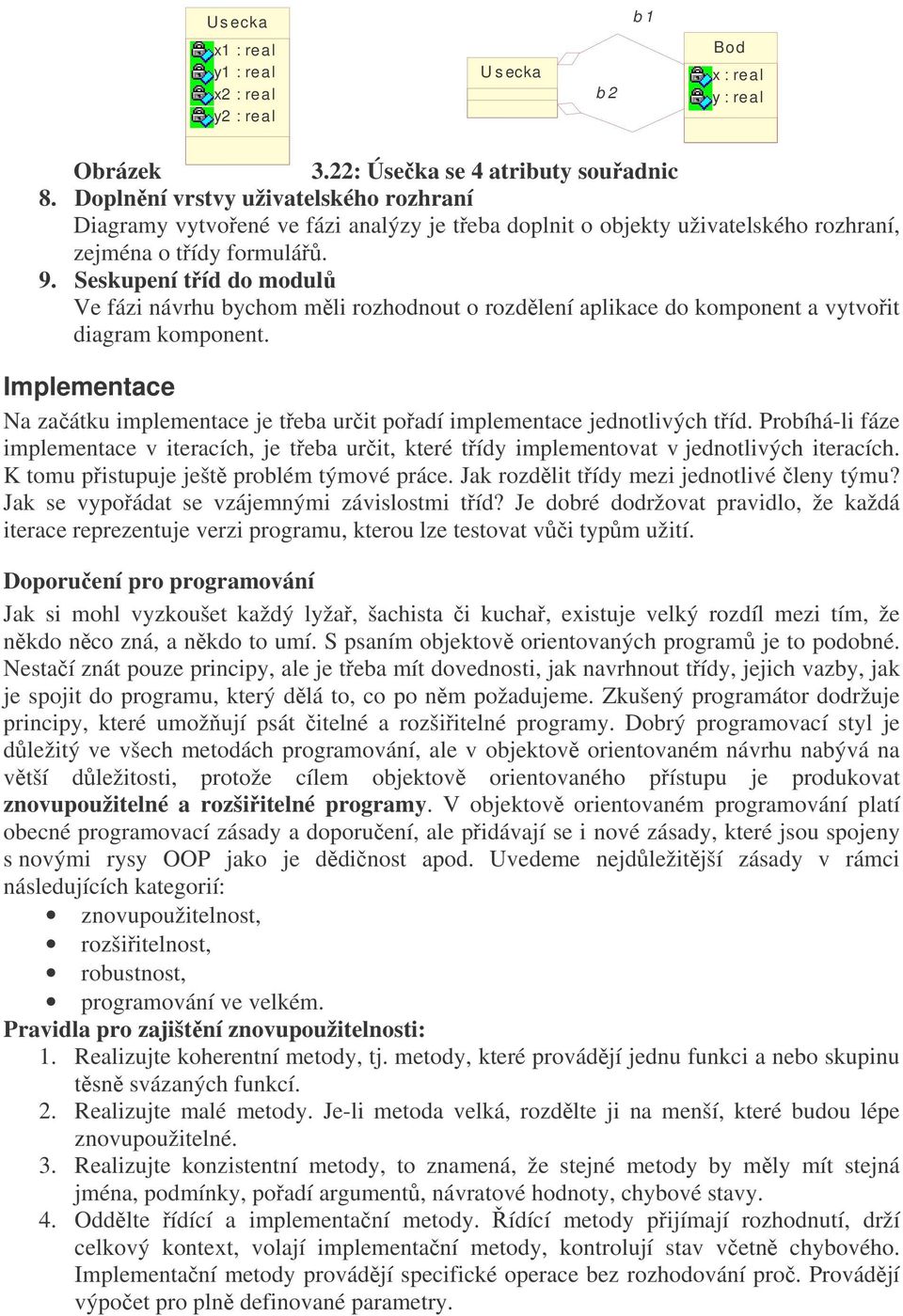 Seskupení tíd do modul Ve fázi návrhu bychom mli rozhodnout o rozdlení aplikace do komponent a vytvoit diagram komponent.