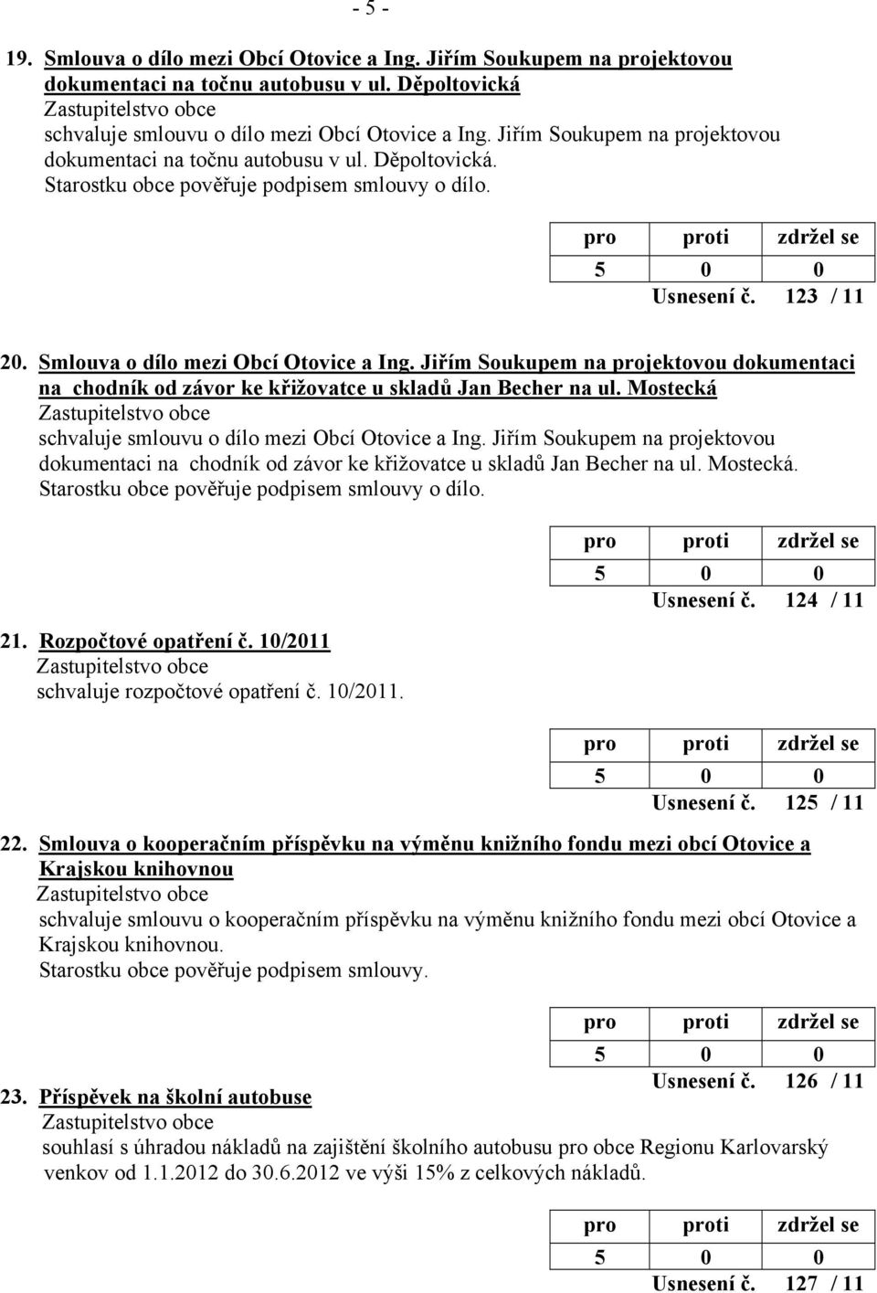 Jiřím Soukupem na projektovou dokumentaci na chodník od závor ke křižovatce u skladů Jan Becher na ul. Mostecká schvaluje smlouvu o dílo mezi Obcí Otovice a Ing.