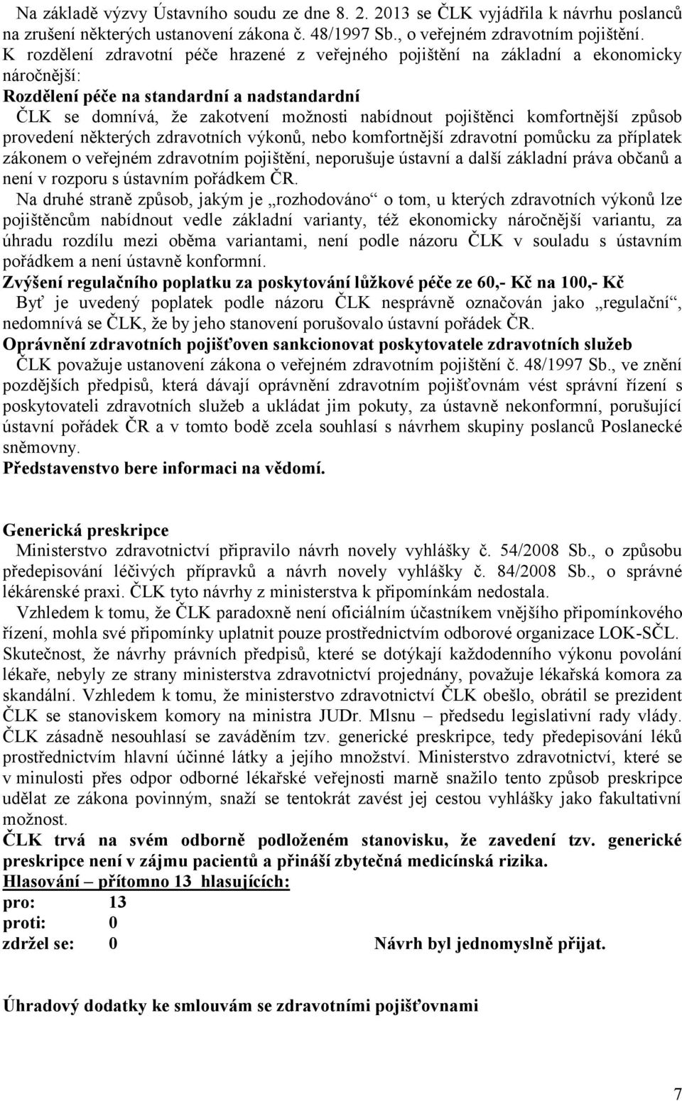 komfortnější způsob provedení některých zdravotních výkonů, nebo komfortnější zdravotní pomůcku za příplatek zákonem o veřejném zdravotním pojištění, neporušuje ústavní a další základní práva občanů