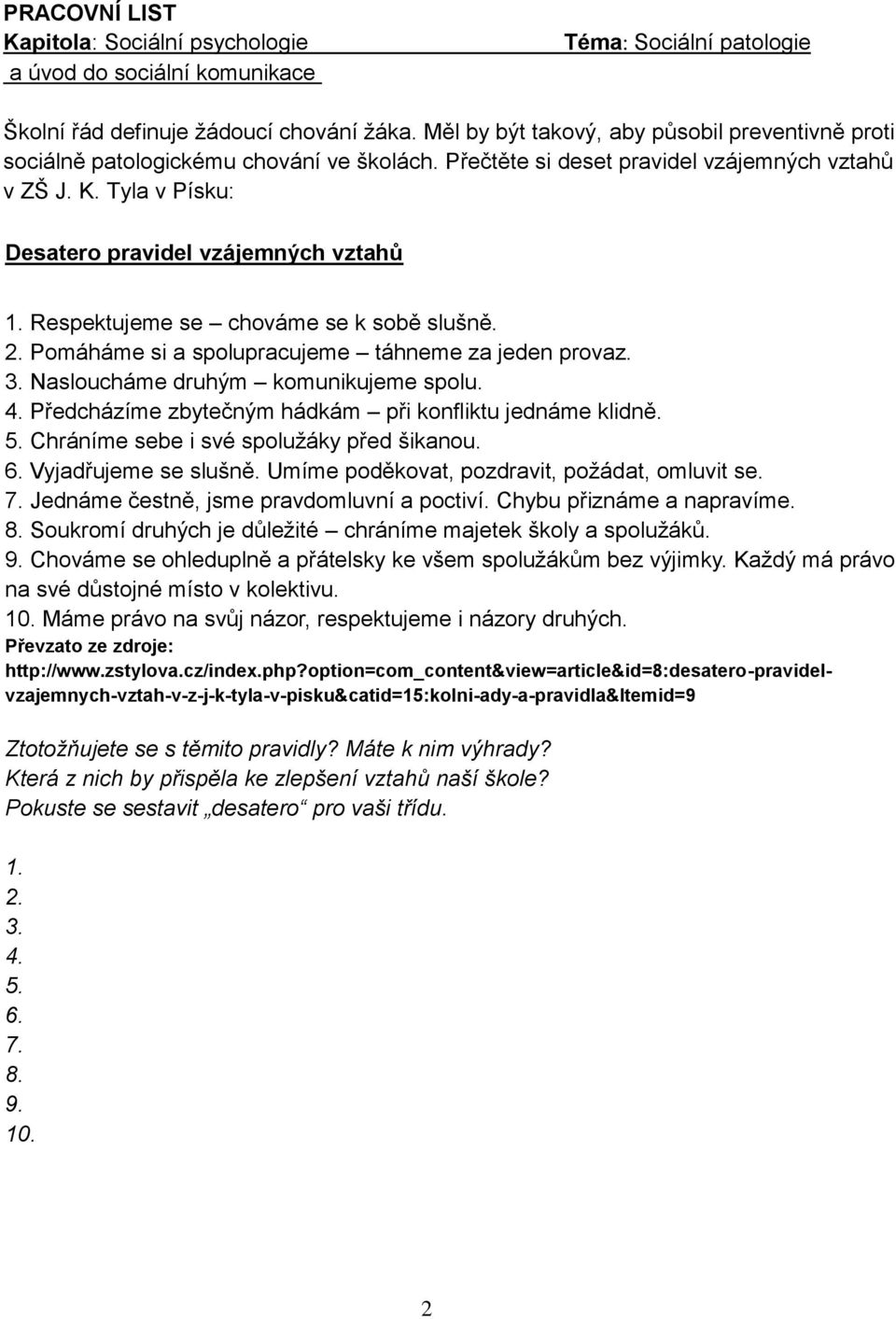 Respektujeme se chováme se k sobě slušně. 2. Pomáháme si a spolupracujeme táhneme za jeden provaz. 3. Nasloucháme druhým komunikujeme spolu. 4.