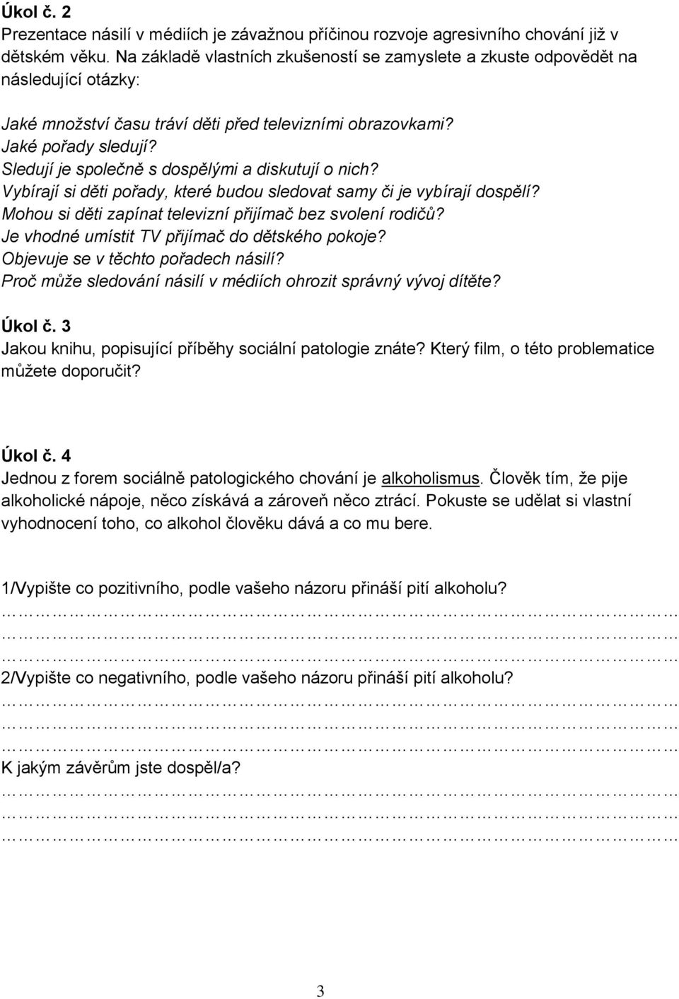 Sledují je společně s dospělými a diskutují o nich? Vybírají si děti pořady, které budou sledovat samy či je vybírají dospělí? Mohou si děti zapínat televizní přijímač bez svolení rodičů?