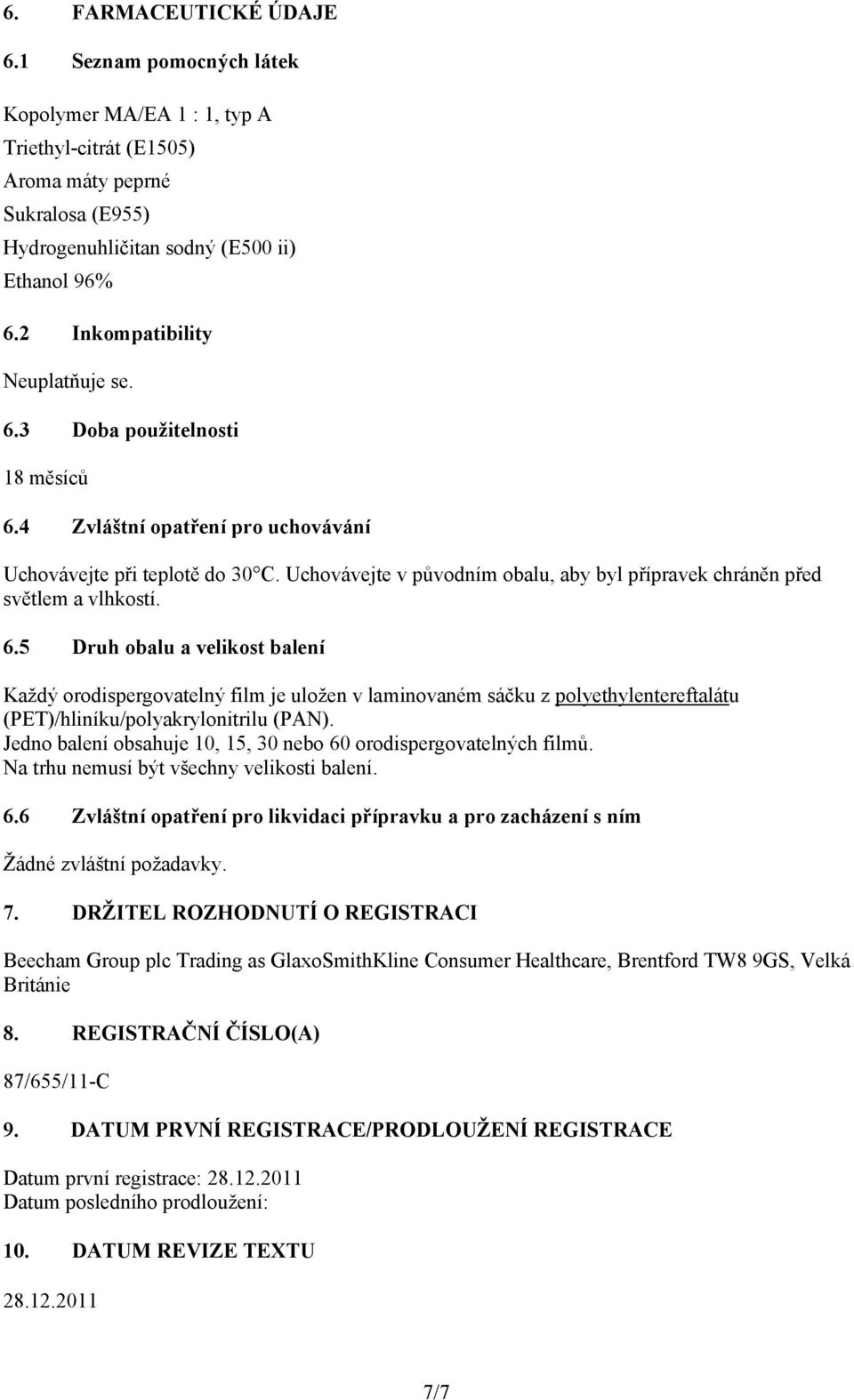 Uchovávejte v původním obalu, aby byl přípravek chráněn před světlem a vlhkostí. 6.