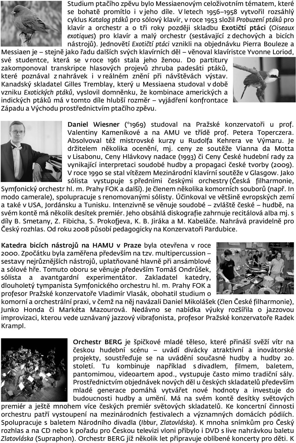 pro klavír a malý orchestr (sestávající z dechových a bicích nástrojů).