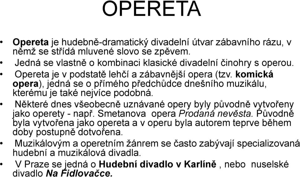 Některé dnes všeobecně uznávané opery byly původně vytvořeny jako operety - např. Smetanova opera Prodaná nevěsta.