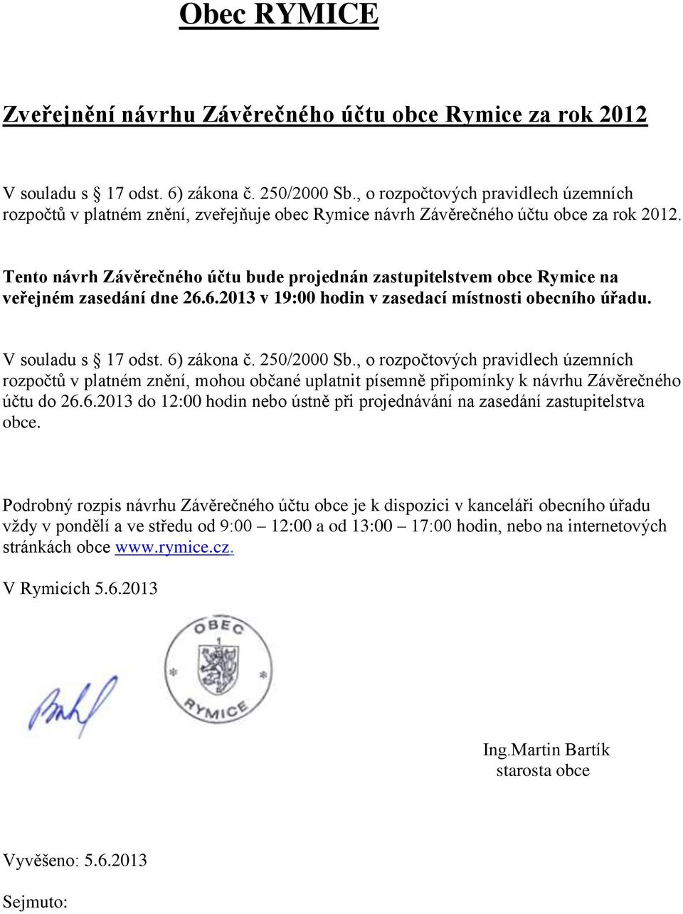 Tento návrh Závěrečného účtu bude projednán zastupitelstvem obce Rymice na veřejném zasedání dne 26.6.2013 v 19:00 hodin v zasedací místnosti obecního úřadu. V souladu s 17 odst. 6) zákona č.