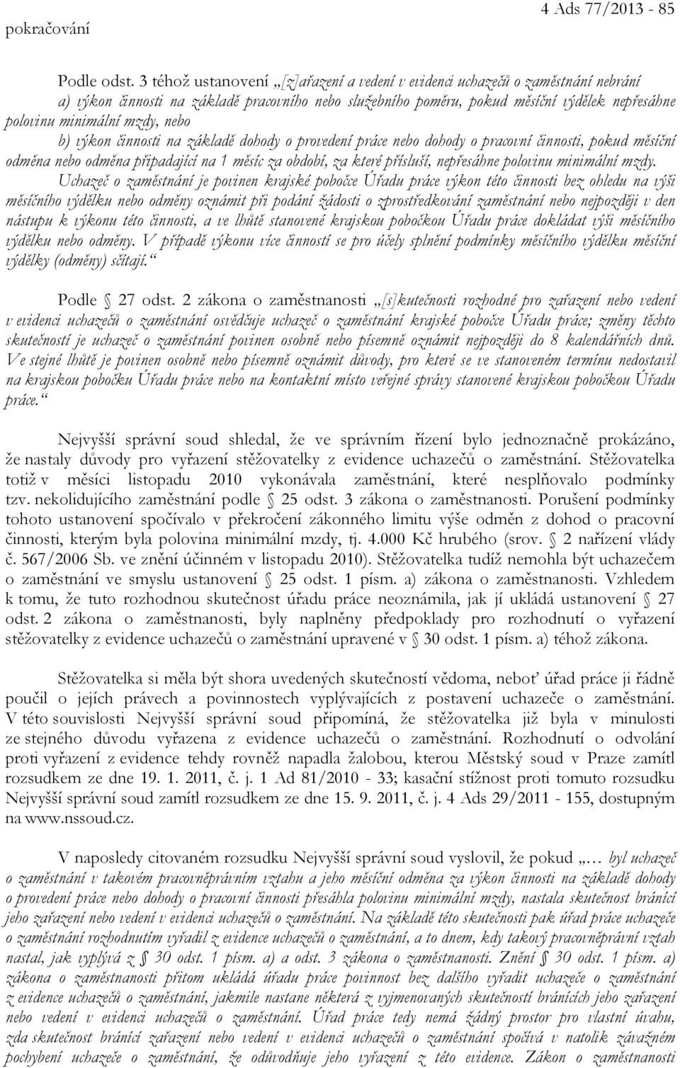 mzdy, nebo b) výkon činnosti na základě dohody o provedení práce nebo dohody o pracovní činnosti, pokud měsíční odměna nebo odměna připadající na 1 měsíc za období, za které přísluší, nepřesáhne