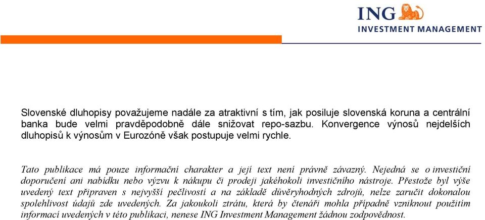 Nejedná se o investiční doporučení ani nabídku nebo výzvu k nákupu či prodeji jakéhokoli investičního nástroje.