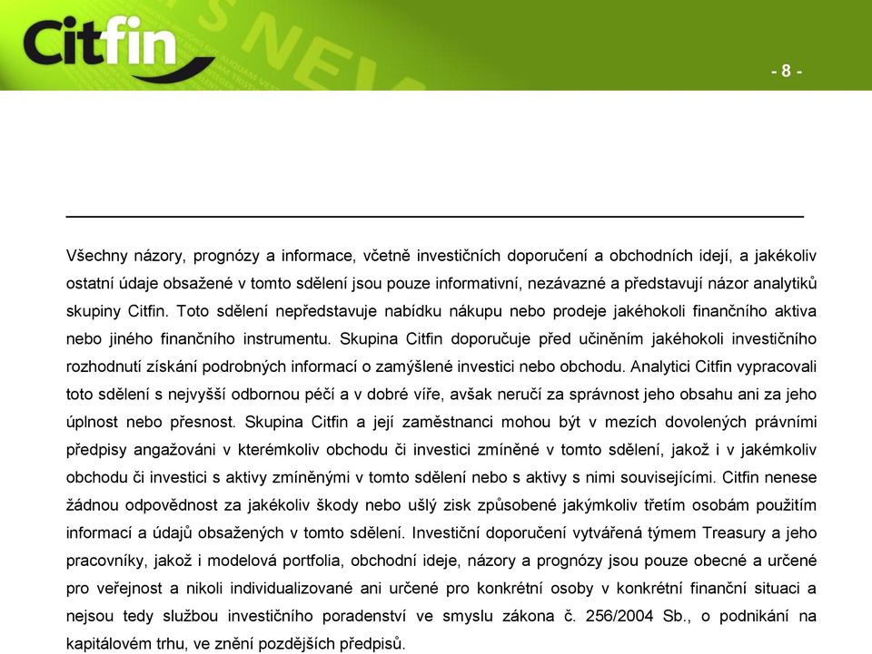 Skupina Citfin doporučuje před učiněním jakéhokoli investičního rozhodnutí získání podrobných informací o zamýšlené investici nebo obchodu.