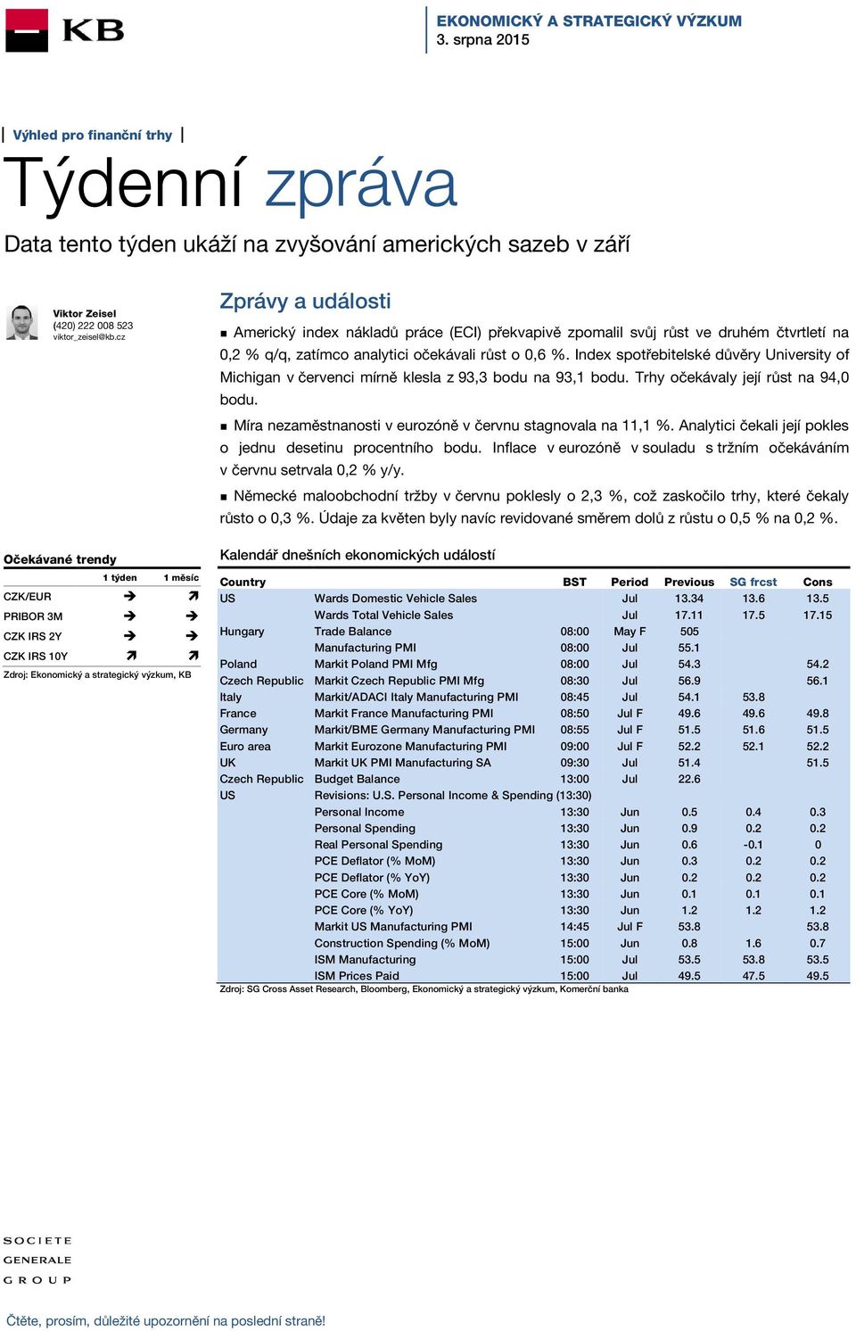 růst ve druhém čtvrtletí na 0,2 % q/q, zatímco analytici očekávali růst o 0,6 %. Index spotřebitelské důvěry University of Michigan v červenci mírně klesla z 93,3 bodu na 93,1 bodu.