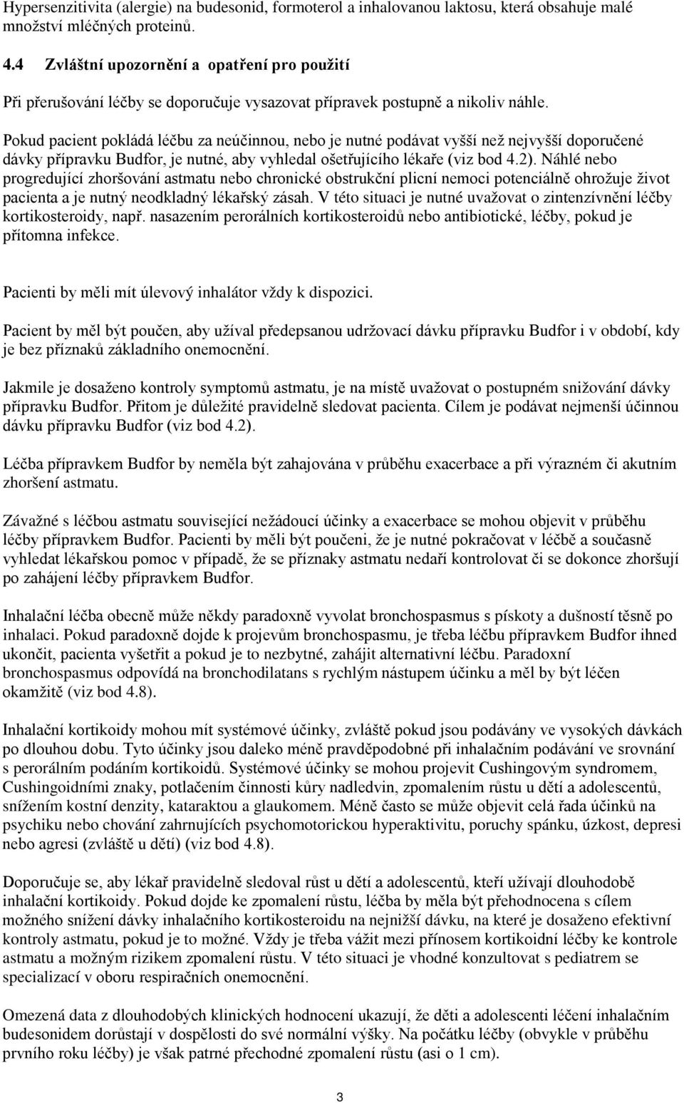 Pokud pacient pokládá léčbu za neúčinnou, nebo je nutné podávat vyšší než nejvyšší doporučené dávky přípravku Budfor, je nutné, aby vyhledal ošetřujícího lékaře (viz bod 4.2).