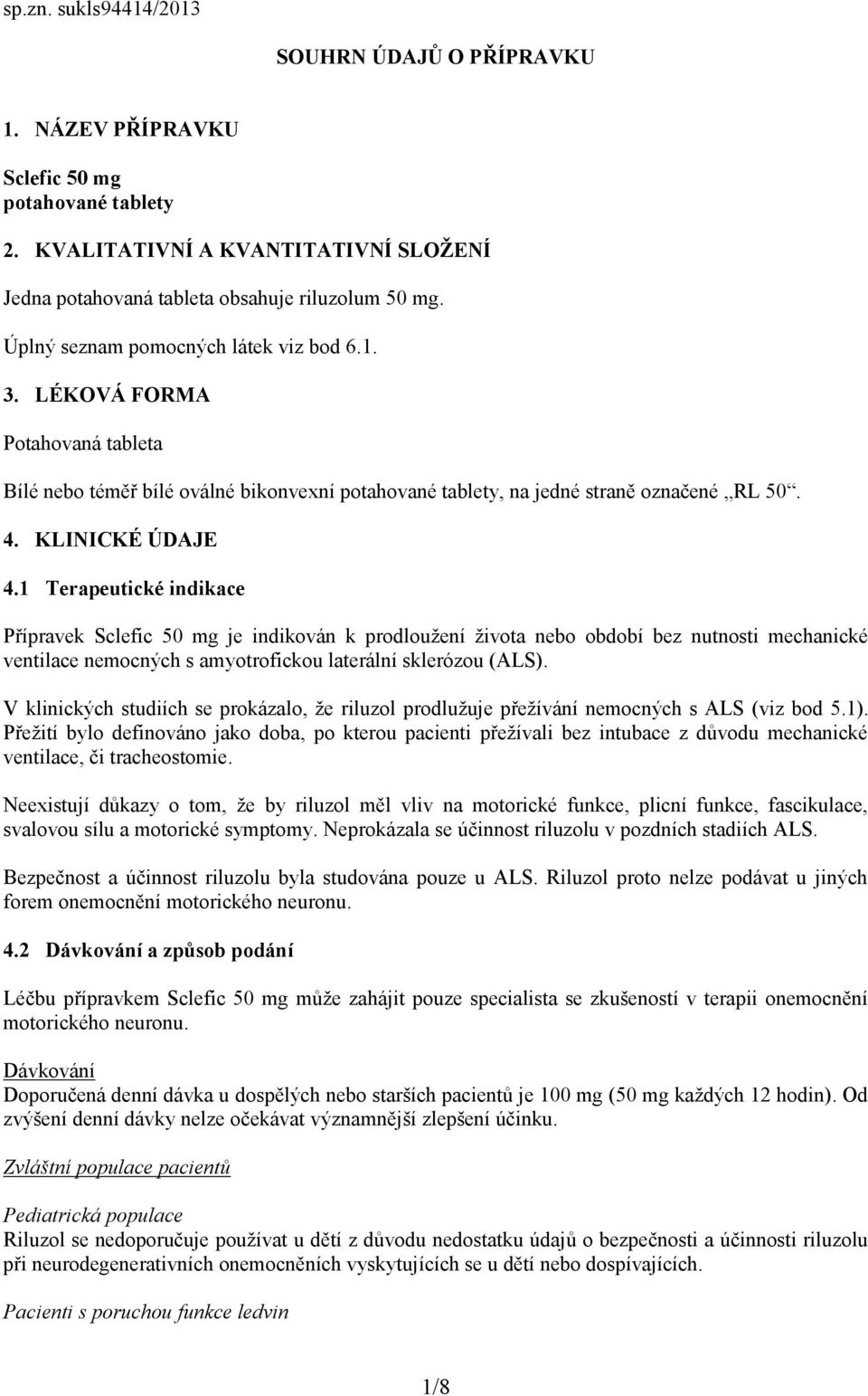 1 Terapeutické indikace Přípravek Sclefic 50 mg je indikován k prodloužení života nebo období bez nutnosti mechanické ventilace nemocných s amyotrofickou laterální sklerózou (ALS).