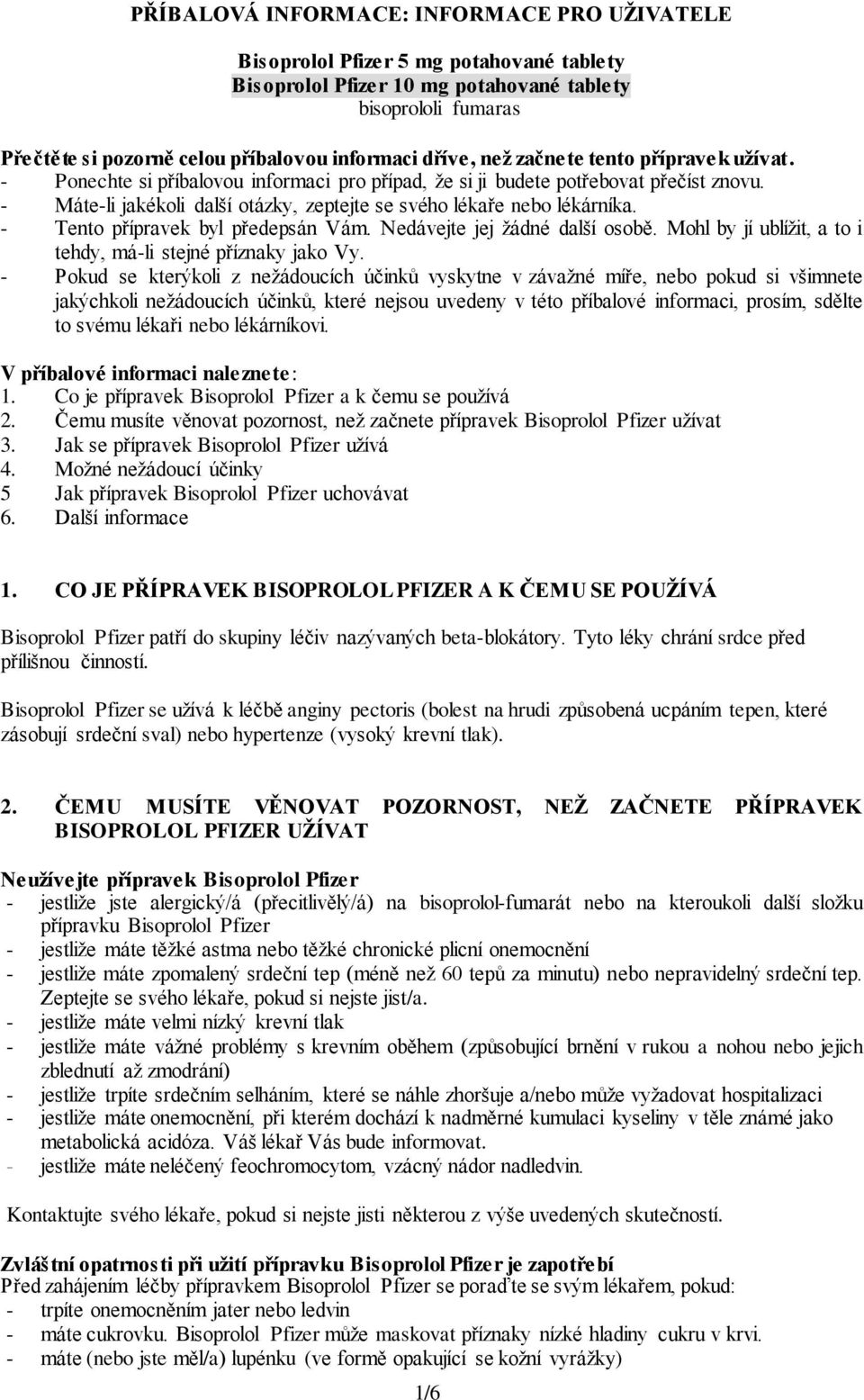 - Máte-li jakékoli další otázky, zeptejte se svého lékaře nebo lékárníka. - Tento přípravek byl předepsán Vám. Nedávejte jej žádné další osobě.