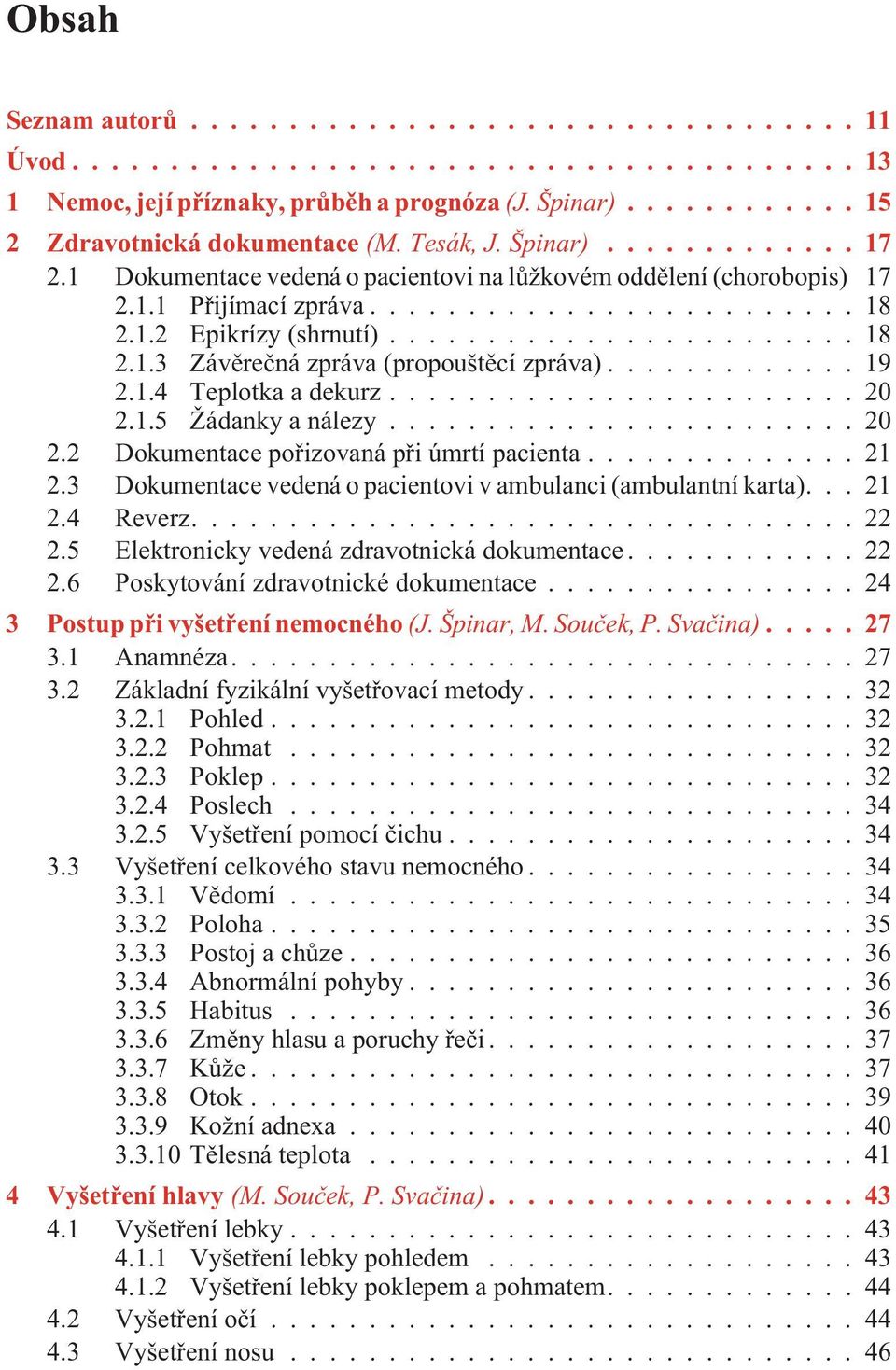 ..20 2.1.5 Žádanky a nálezy...20 2.2 Dokumentace poøizovaná pøi úmrtí pacienta...21 2.3 Dokumentace vedená o pacientovi v ambulanci (ambulantní karta)... 21 2.4 Reverz....22 2.