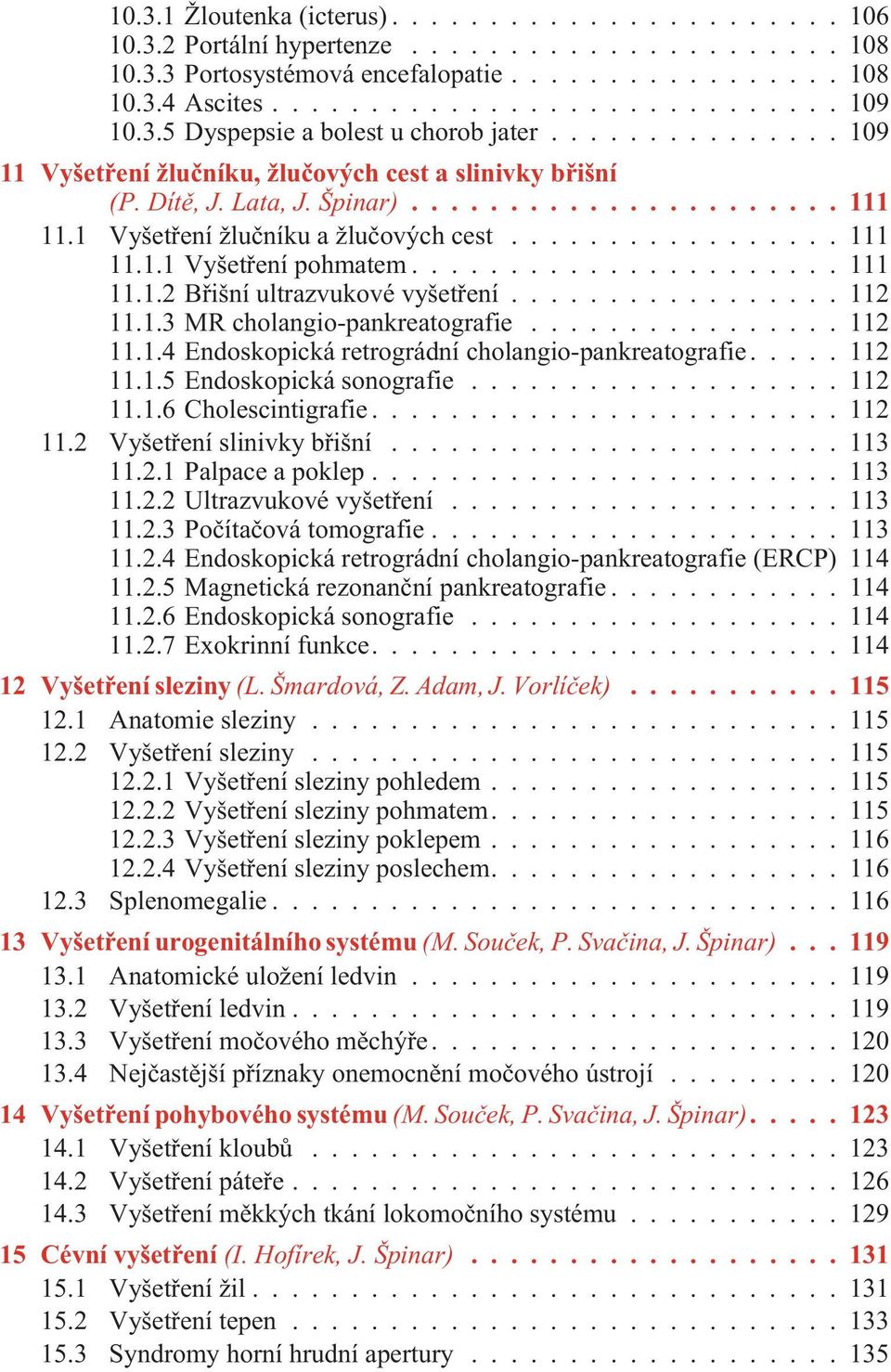 ..112 11.1.3 MR cholangio-pankreatografie...112 11.1.4 Endoskopická retrográdní cholangio-pankreatografie...112 11.1.5 Endoskopická sonografie...112 11.1.6 Cholescintigrafie...112 11.2 Vyšetøení slinivky bøišní.
