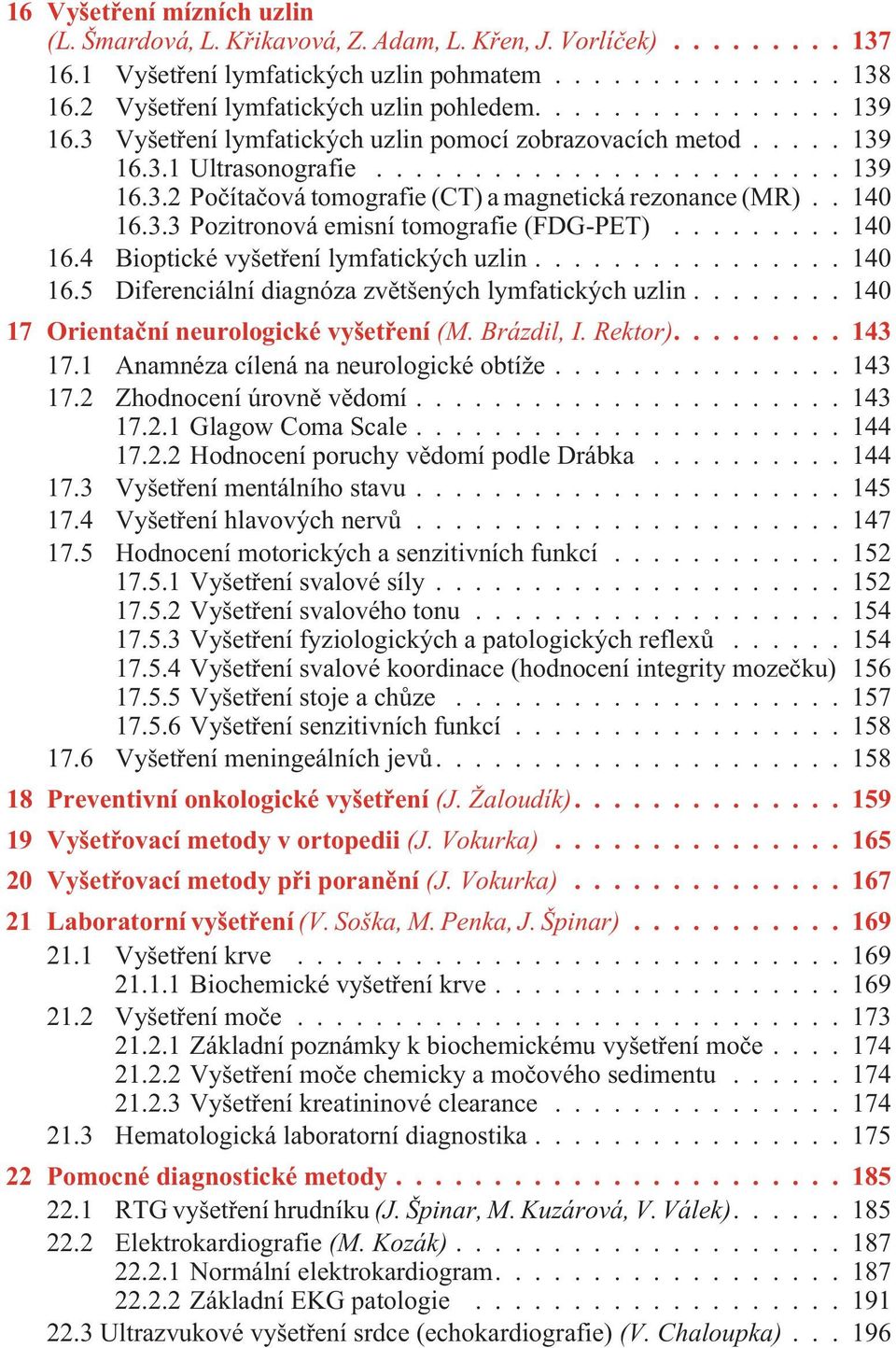 ..140 16.4 Bioptické vyšetøení lymfatických uzlin...140 16.5 Diferenciální diagnóza zvìtšených lymfatických uzlin........ 140 17 Orientaèní neurologické vyšetøení (M. Brázdil, I. Rektor)....143 17.